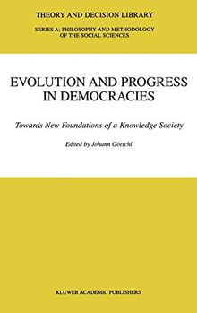 Evolution and Progress in Democracies: Towards New Foundations of a Knowledge Society (Theory and Decision Library A:, 31, Band 31)