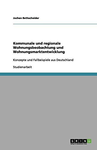 Kommunale und regionale Wohnungsbeobachtung und Wohnungsmarktentwicklung: Konzepte und Fallbeispiele aus Deutschland