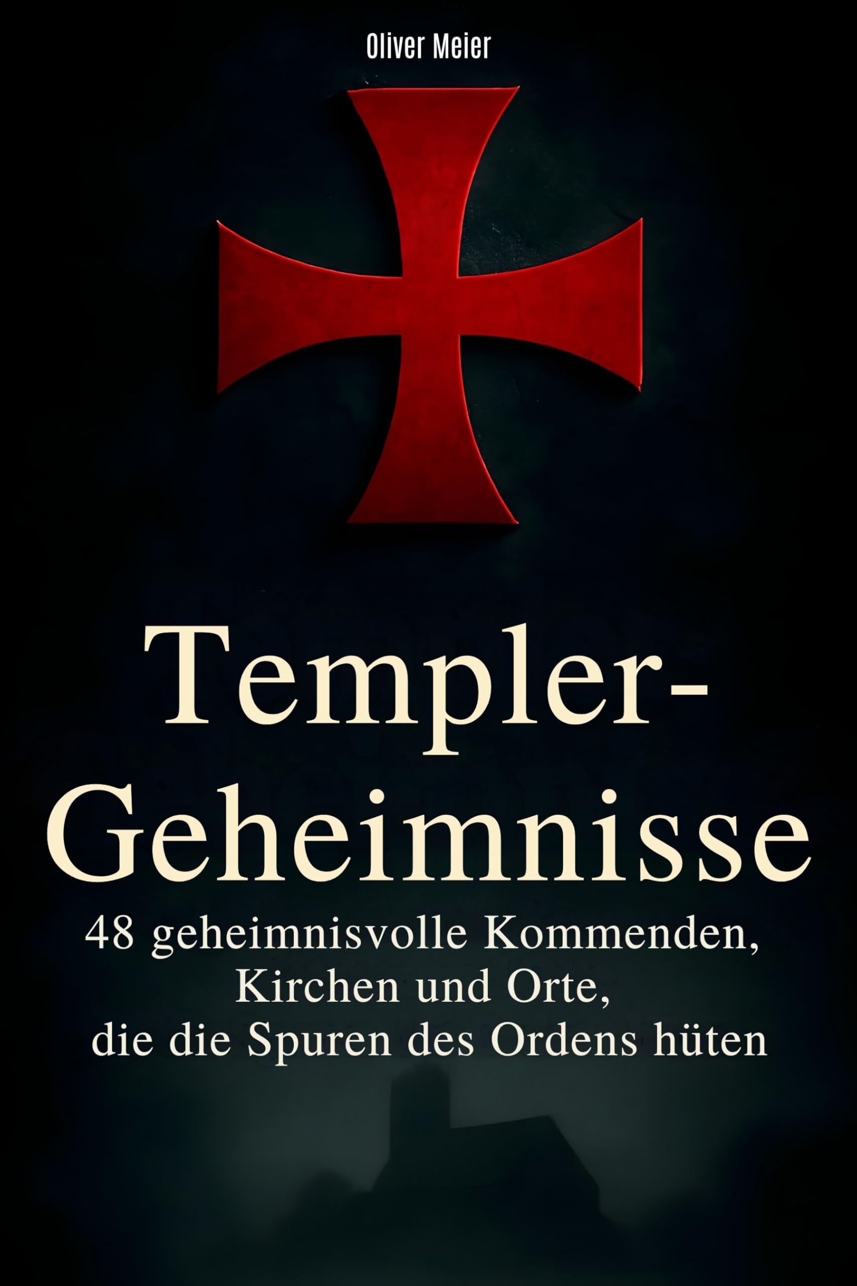 Templer-Geheimnisse: 48 geheimnisvolle Kommenden, Kirchen und Orte, die die Spuren des Ordens hüten