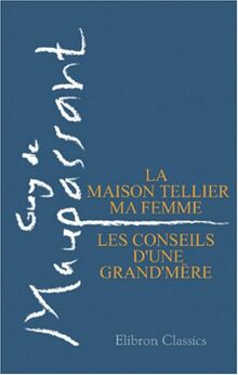 La maison Tellier. Ma femme. Les conseils d'une grand'mère