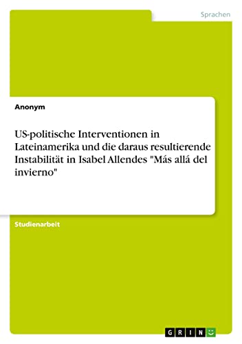 US-politische Interventionen in Lateinamerika und die daraus resultierende Instabilität in Isabel Allendes Más allá del invierno
