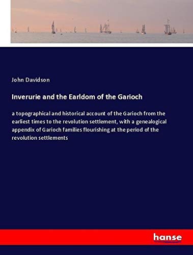 Inverurie and the Earldom of the Garioch: a topographical and historical account of the Garioch from the earliest times to the revolution settlement, ... at the period of the revolution settlements