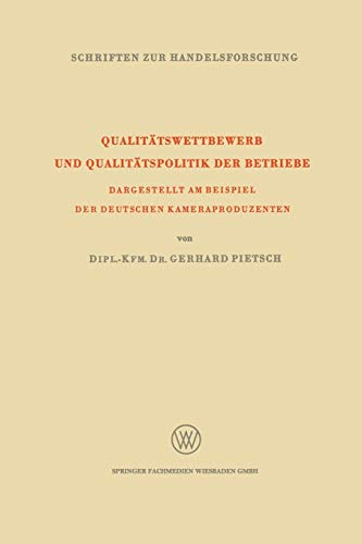 Qualitätswettbewerb und Qualitätspolitik der Betriebe: Dargestellt am Beispiel der Deutschen Kameraproduzenten (Schriften zur Handelsforschung) ... (Schriften zur Handelsforschung, 34, Band 34)