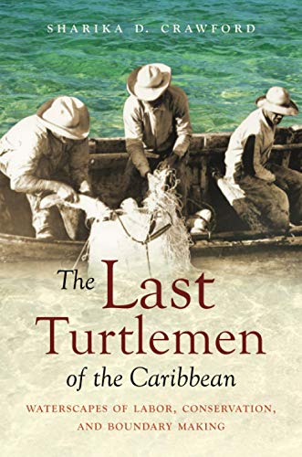 The Last Turtlemen of the Caribbean: Waterscapes of Labor, Conservation, and Boundary Making (Flows, Migrations, and Exchanges)
