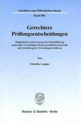 Gerechtere Prüfungsentscheidungen. Möglichkeiten und Grenzen der Herbeiführung materieller Gerechtigkeit durch gerichtliche Kontrolle und Gestaltung ... (Schriften zum Öffentlichen Recht; SÖR 801)