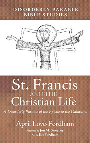St. Francis and the Christian Life: A Disorderly Parable of the Epistle to the Galatians
