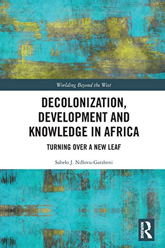 Decolonization, Development and Knowledge in Africa: Turning over a New Leaf (Worlding Beyond the West)