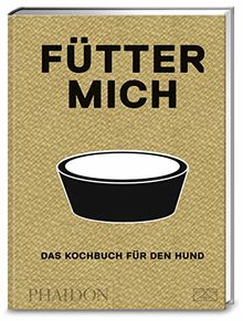 Fütter mich: Das Kochbuch für den Hund