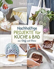 Nachhaltige Projekte für Küche & Bad aus Stoff und Garn: 25 Ideen zum Nähen, Stricken, Häkeln, Knüpfen