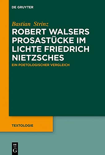 Robert Walsers Prosastücke im Lichte Friedrich Nietzsches: Ein poetologischer Vergleich (Textologie, Band 5)