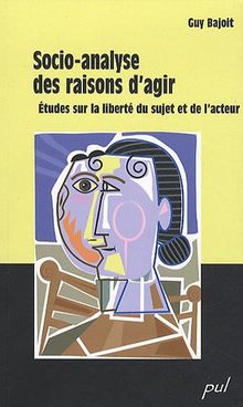 Socio-analyse des raisons d'agir : Etudes sur la liberté du sujet et de l'acteur