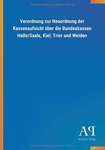 Verordnung zur Neuordnung der Kassenaufsicht über die Bundeskassen Halle/Saale, Kiel, Trier und Weiden