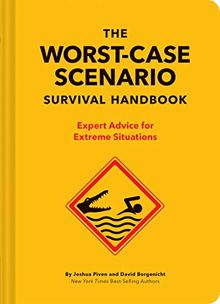 The Worst-Case Scenario Survival Handbook: Expert Advice for Extreme Situations