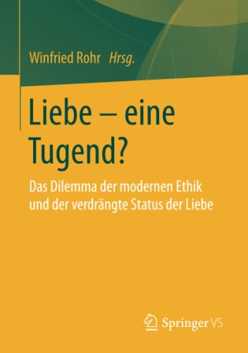 Winfried Rohr Liebe – Eine Tugend?, Das Dilemma Der Modernen Ethik Und Der Verdrängte Status Der Liebe
