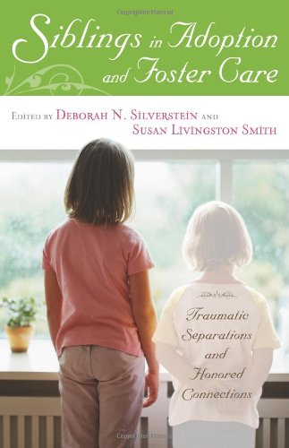 Siblings in Adoption and Foster Care: Traumatic Separations and Honored Connections: Traumatic Separations and Honoured Connections