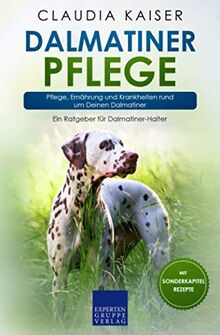 Dalmatiner Pflege: Pflege, Ernährung und Krankheiten rund um Deinen Dalmatiner (Dalmatiner Band, Band 3)