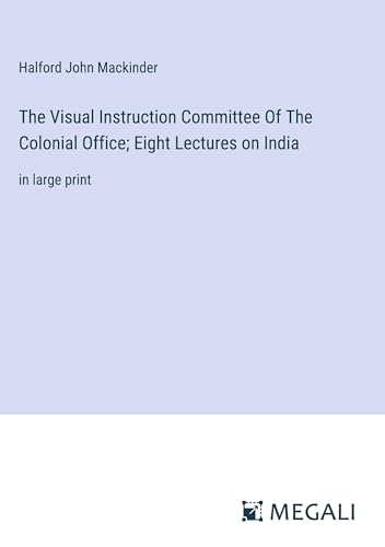 The Visual Instruction Committee Of The Colonial Office; Eight Lectures on India: in large print