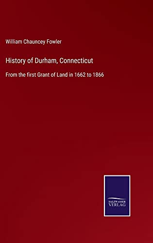 History of Durham, Connecticut: From the first Grant of Land in 1662 to 1866
