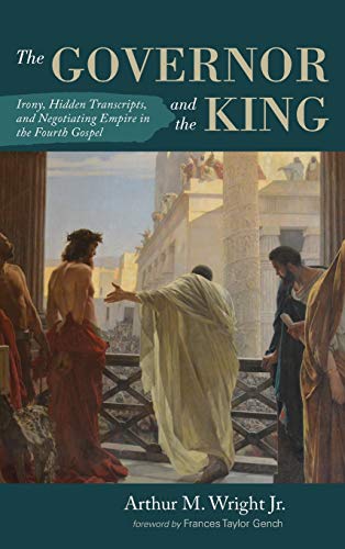 The Governor and the King: Irony, Hidden Transcripts, and Negotiating Empire in the Fourth Gospel