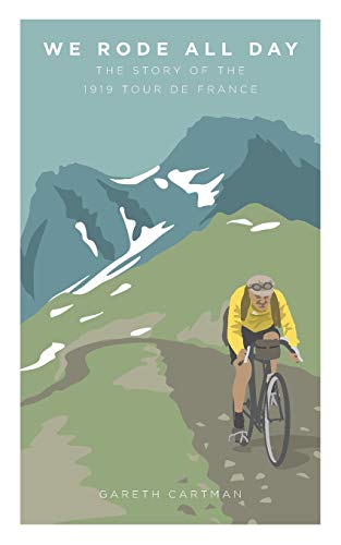 Gareth Cartman We Rode All Day, The Story Of The 1919 Tour De France