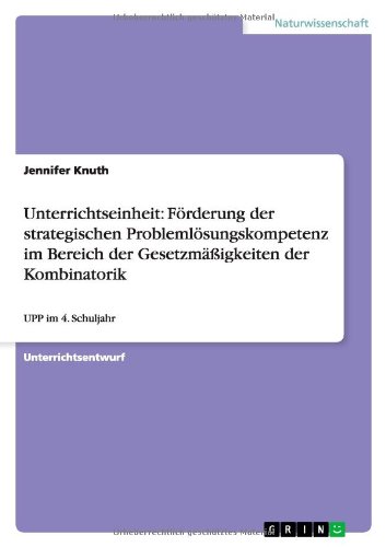 Unterrichtseinheit: Förderung der strategischen Problemlösungskompetenz im Bereich der Gesetzmäßigkeiten der Kombinatorik: UPP im 4. Schuljahr