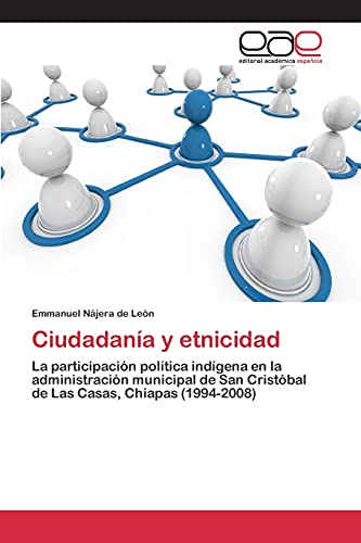 Ciudadanía y etnicidad: La participación política indígena en la administración municipal de San Cristóbal de Las Casas, Chiapas (1994-2008)