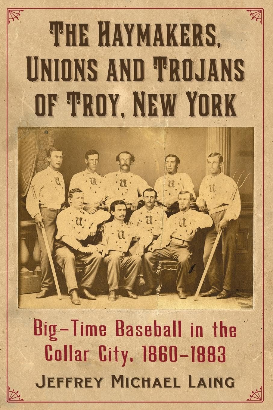 The Haymakers, Unions and Trojans of Troy, New York: Big-Time Baseball in the Collar City, 1860-1883