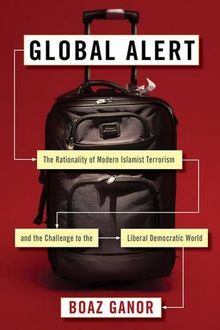 Global Alert: The Rationality of Modern Islamist Terrorism and the Challenge to the Liberal Democratic World (Columbia Studies in Terrorism and Irregular Warfare)