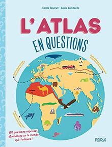 L'atlas en questions : 80 questions-réponses étonnantes sur le monde qui t'entoure !