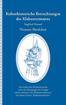 Kulturhistorische Betrachtungen des Klabautermanns - Neuntes Bändchen: Aktivitäten des Klabautermanns sowie die Dialogsagen der Gruppe „Szene zwischen ... mit einem Exkurs „Klabautermärchen“