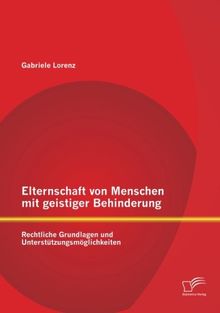 Elternschaft von Menschen mit geistiger Behinderung: Rechtliche Grundlagen und Unterstützungsmöglichkeiten