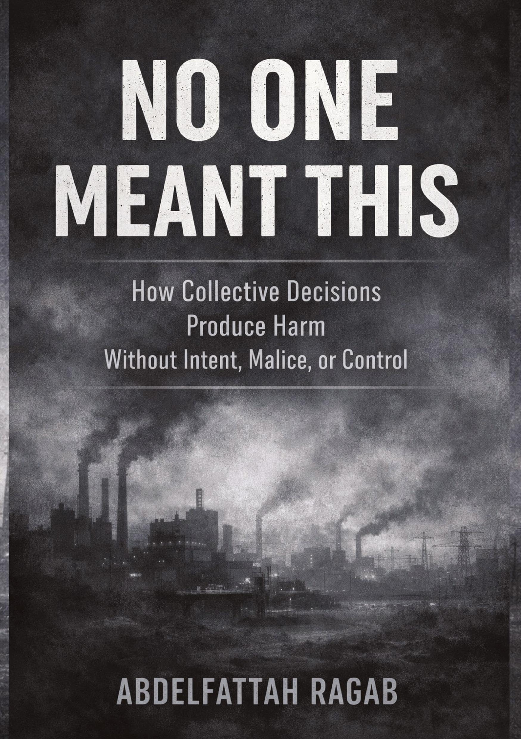No One Meant This: How Collective Decisions Produce Harm Without Intent, Malice, or Control