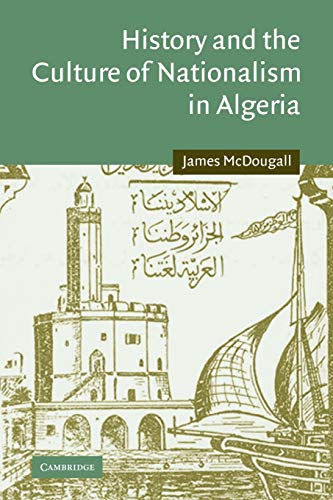 History and the Culture of Nationalism in Algeria (Cambridge Middle East Studies, Band 24)