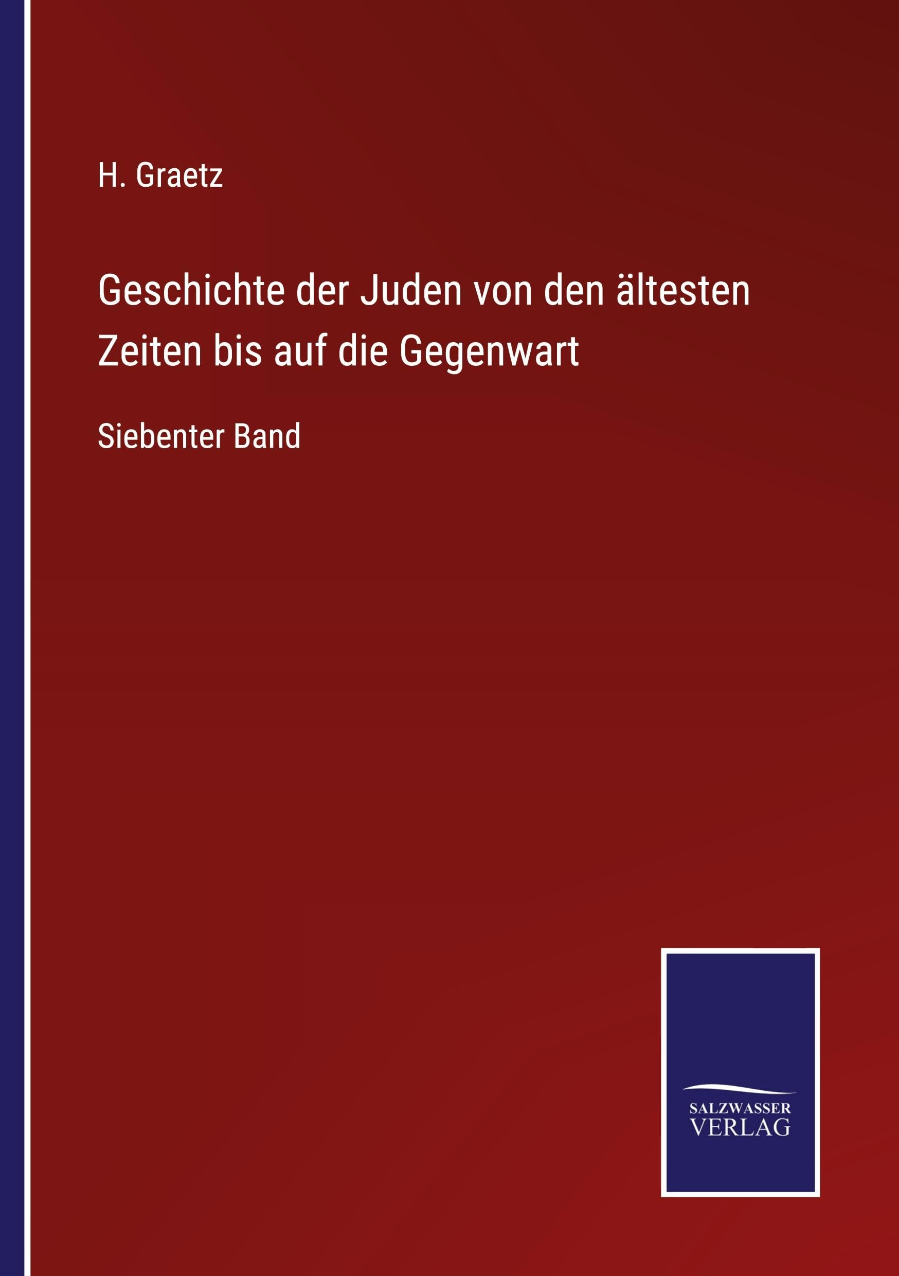Geschichte der Juden von den ältesten Zeiten bis auf die Gegenwart: Siebenter Band