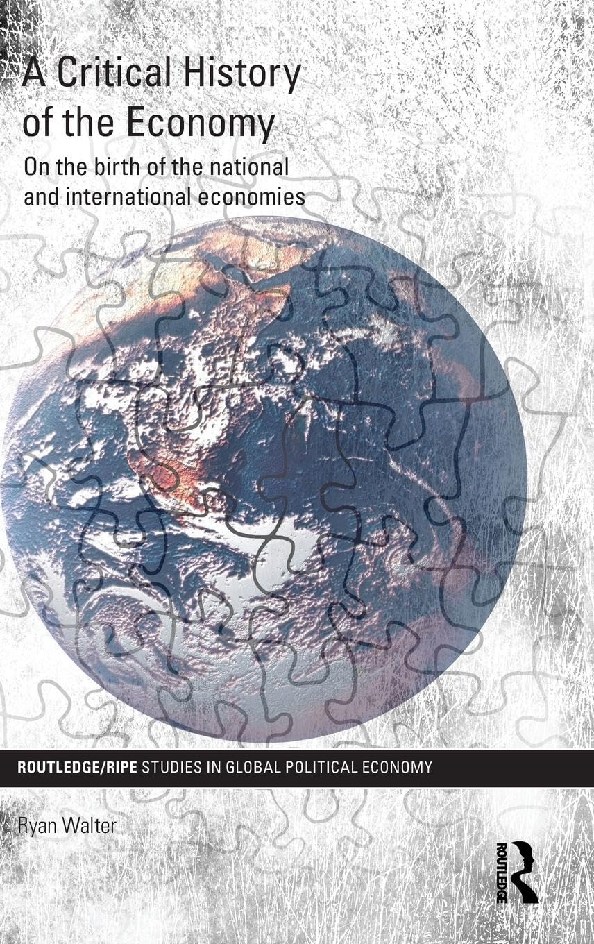 A Critical History of the Economy: On the birth of the national and international economies (Ripe Series in Global Political Economy, 34, Band 34)