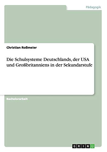 Die Schulsysteme Deutschlands, der USA und Großbritanniens in der Sekundarstufe