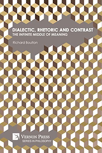 Dialectic, Rhetoric and Contrast: The Infinite Middle of Meaning (Philosophy)
