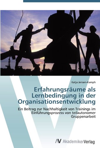 Erfahrungsräume als Lernbedingung in der Organisationsentwicklung: Ein Beitrag zur Nachhaltigkeit von Trainings im Einführungsprozess von teilautonomer Gruppenarbeit
