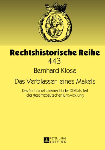 Das Verblassen eines Makels: Das Nichtehelichenrecht der DDR als Teil der gesamtdeutschen Entwicklung (Rechtshistorische Reihe)