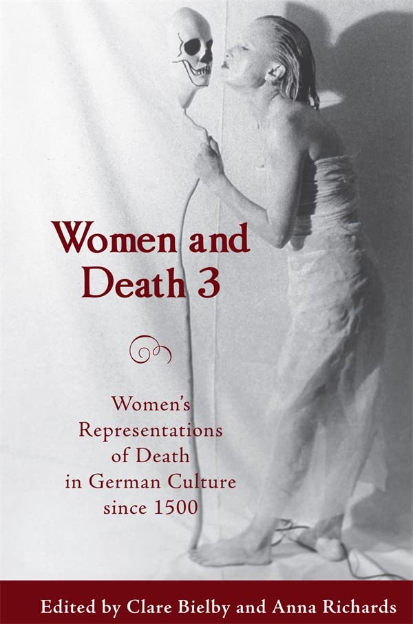 Women and Death 3: Women's Representations of Death in German Culture Since 1500 (Studies in German Literature, Linguistics, & Culture, Band 57)