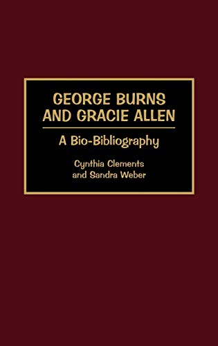 George Burns and Gracie Allen: A Bio-Bibliography (Bio-bibliographies in the Performing Arts)
