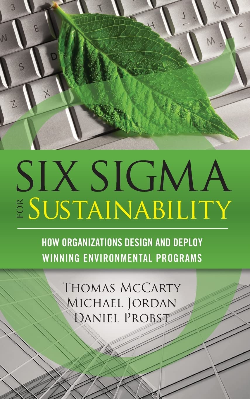 Six Sigma for Sustainability: How Organizations Design and Deploy Winning Environmental Programs