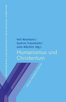 Humanismus und Christentum (Regensburger philosophisch-theologische Schriften: vormals Schriften der Philosophisch-Theologischen Hochschule St. Pölten)