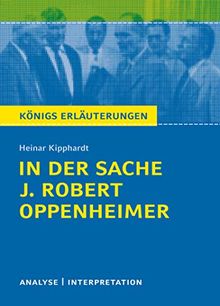 In der Sache J. Robert Oppenheimer von Heinar Kipphardt: Textanalyse und Interpretation mit ausführlicher Inhaltsangabe und Abituraufgaben mit Lösungen (Königs Erläuterungen, Band 160)