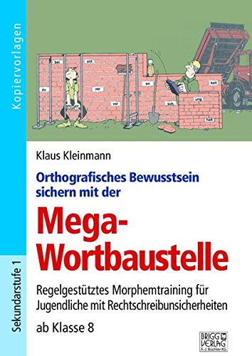 Orthografisches Bewusstsein sichern mit der Mega-Wortbaustelle: Regelgestütztes Morphemtraining für Jugendliche mit Rechtschreibunsicherheiten ab Klasse 8