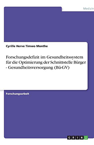 Forschungsdefizit im Gesundheitssystem für die Optimierung der Schnittstelle Bürger - Gesundheitsversorgung (Bü-GV)