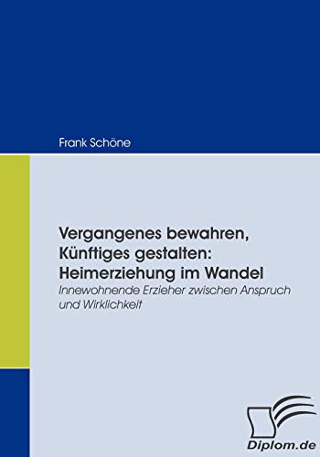 Vergangenes bewahren, Künftiges gestalten: Heimerziehung im Wandel. Innewohnende Erzieher zwischen Anspruch und Wirklichkeit