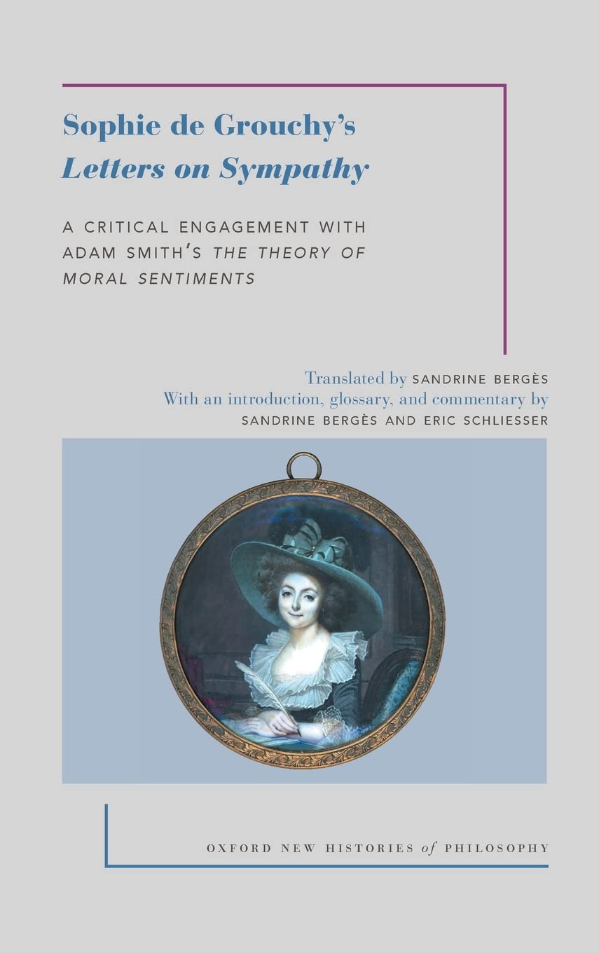 Sophie de Grouchy's Letters on Sympathy: A Critical Engagement With Adam Smith's the Theory of Moral Sentiments (Oxford New Histories of Philosophy)