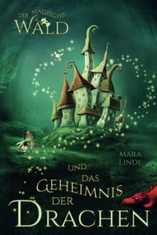 Der magische Wald und das Geheimnis der Drachen: Das besondere Kinderbuch voller Spannung. Eine mitreißende und faszinierende Geschichte über geheime ... Wesen für Jungen und Mädchen ab 6 Jahre.