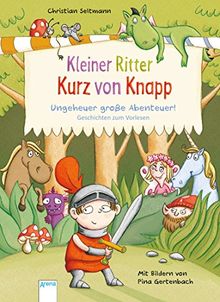 Kleiner Ritter Kurz von Knapp. Ungeheuer große Abenteuer!: Geschichten zum Vorlesen